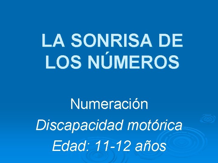 LA SONRISA DE LOS NÚMEROS Numeración Discapacidad motórica Edad: 11 -12 años 