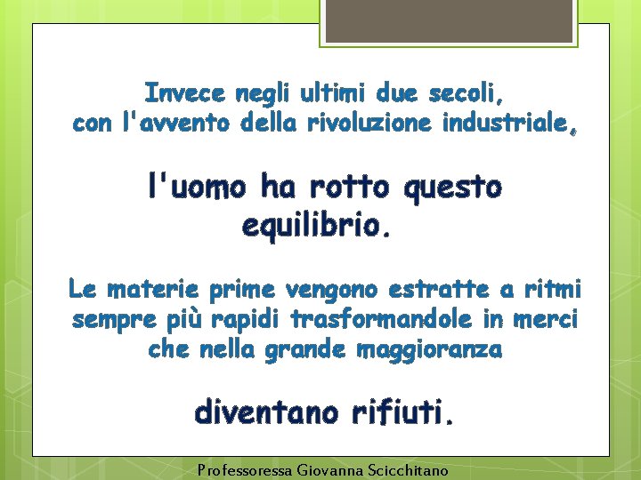 Invece negli ultimi due secoli, con l'avvento della rivoluzione industriale, l'uomo ha rotto questo