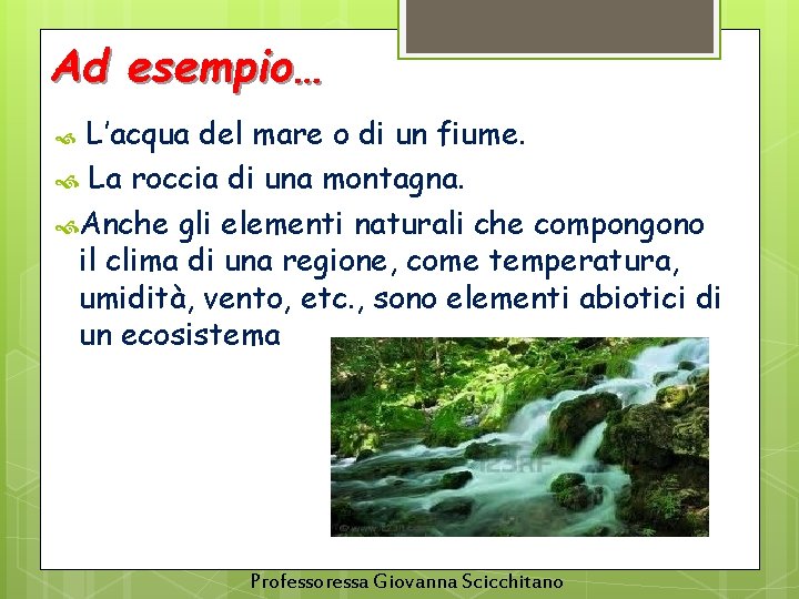 Ad esempio… L’acqua del mare o di un fiume. La roccia di una montagna.