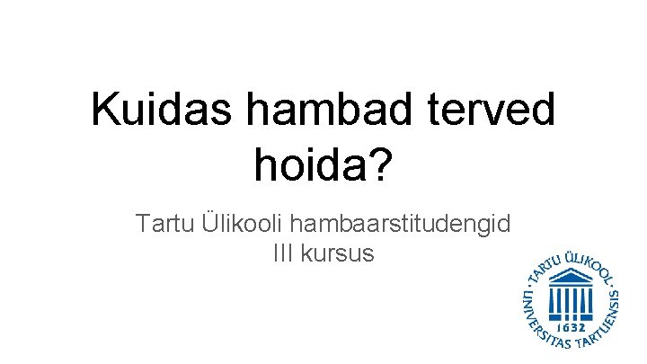 Kuidas hambad terved hoida? Tartu Ülikooli hambaarstitudengid III kursus 