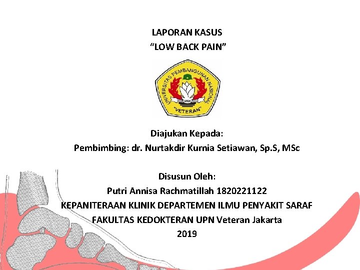 LAPORAN KASUS “LOW BACK PAIN” Diajukan Kepada: Pembimbing: dr. Nurtakdir Kurnia Setiawan, Sp. S,