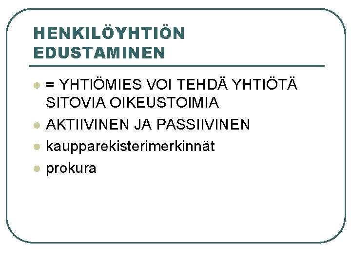 HENKILÖYHTIÖN EDUSTAMINEN l l = YHTIÖMIES VOI TEHDÄ YHTIÖTÄ SITOVIA OIKEUSTOIMIA AKTIIVINEN JA PASSIIVINEN HENKILÖYHTIÖN EDUSTAMINEN l l = YHTIÖMIES VOI TEHDÄ YHTIÖTÄ SITOVIA OIKEUSTOIMIA AKTIIVINEN JA PASSIIVINEN