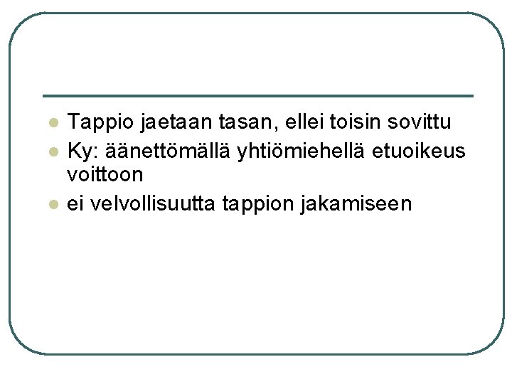 l l l Tappio jaetaan tasan, ellei toisin sovittu Ky: äänettömällä yhtiömiehellä etuoikeus voittoon l l l Tappio jaetaan tasan, ellei toisin sovittu Ky: äänettömällä yhtiömiehellä etuoikeus voittoon