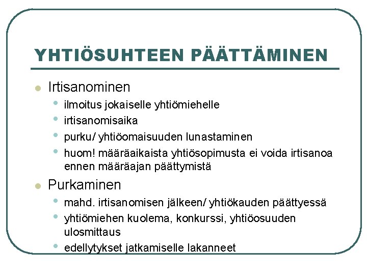 YHTIÖSUHTEEN PÄÄTTÄMINEN l l Irtisanominen • • ilmoitus jokaiselle yhtiömiehelle irtisanomisaika purku/ yhtiöomaisuuden lunastaminen YHTIÖSUHTEEN PÄÄTTÄMINEN l l Irtisanominen • • ilmoitus jokaiselle yhtiömiehelle irtisanomisaika purku/ yhtiöomaisuuden lunastaminen