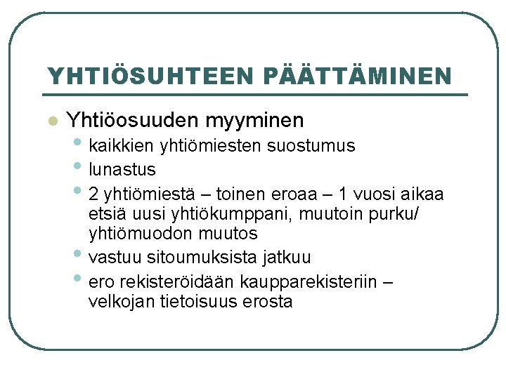 YHTIÖSUHTEEN PÄÄTTÄMINEN l Yhtiöosuuden myyminen • kaikkien yhtiömiesten suostumus • lunastus • 2 yhtiömiestä YHTIÖSUHTEEN PÄÄTTÄMINEN l Yhtiöosuuden myyminen • kaikkien yhtiömiesten suostumus • lunastus • 2 yhtiömiestä