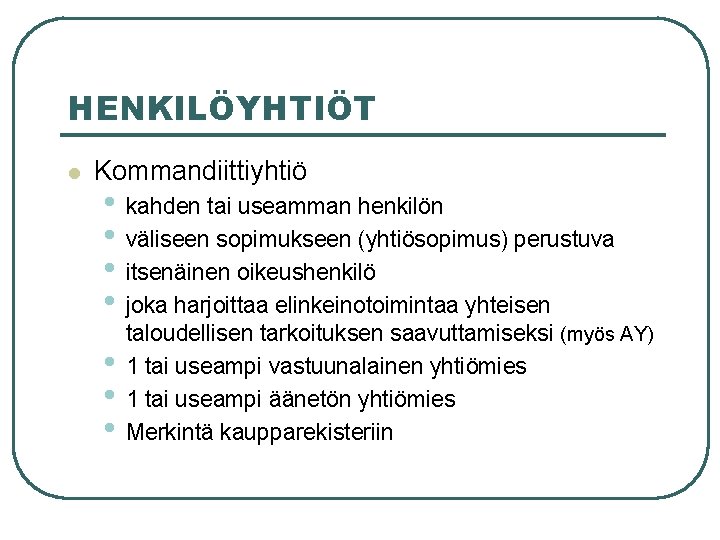 HENKILÖYHTIÖT l Kommandiittiyhtiö • kahden tai useamman henkilön • väliseen sopimukseen (yhtiösopimus) perustuva • HENKILÖYHTIÖT l Kommandiittiyhtiö • kahden tai useamman henkilön • väliseen sopimukseen (yhtiösopimus) perustuva •