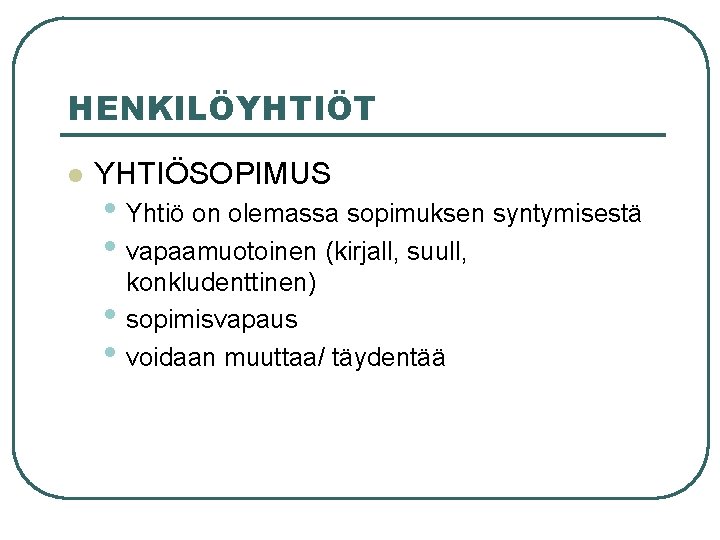HENKILÖYHTIÖT l YHTIÖSOPIMUS • Yhtiö on olemassa sopimuksen syntymisestä • vapaamuotoinen (kirjall, suull, • HENKILÖYHTIÖT l YHTIÖSOPIMUS • Yhtiö on olemassa sopimuksen syntymisestä • vapaamuotoinen (kirjall, suull, •