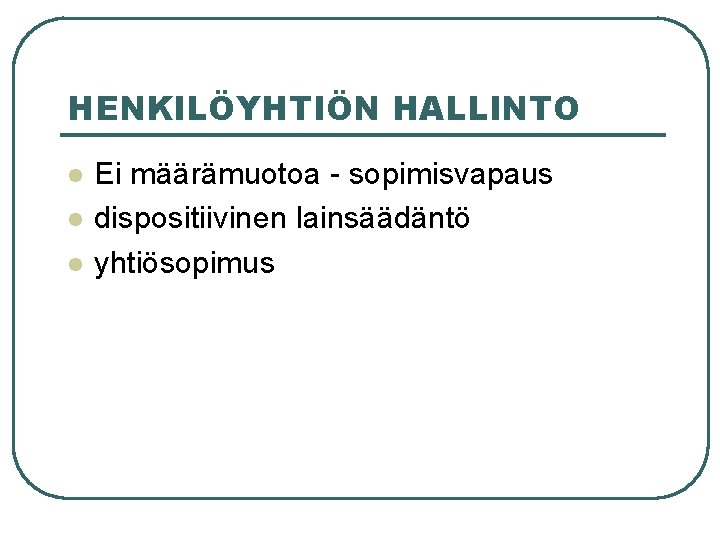 HENKILÖYHTIÖN HALLINTO l l l Ei määrämuotoa - sopimisvapaus dispositiivinen lainsäädäntö yhtiösopimus HENKILÖYHTIÖN HALLINTO l l l Ei määrämuotoa - sopimisvapaus dispositiivinen lainsäädäntö yhtiösopimus