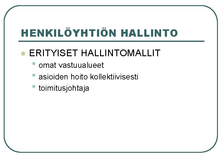 HENKILÖYHTIÖN HALLINTO l ERITYISET HALLINTOMALLIT • omat vastuualueet • asioiden hoito kollektiivisesti • toimitusjohtaja HENKILÖYHTIÖN HALLINTO l ERITYISET HALLINTOMALLIT • omat vastuualueet • asioiden hoito kollektiivisesti • toimitusjohtaja