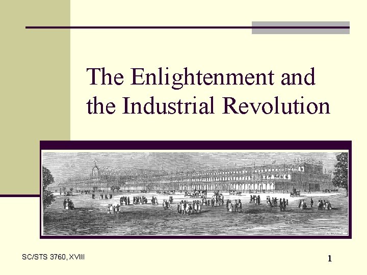 The Enlightenment and the Industrial Revolution SC/STS 3760, XVIII 1 
