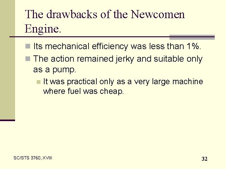The drawbacks of the Newcomen Engine. n Its mechanical efficiency was less than 1%.