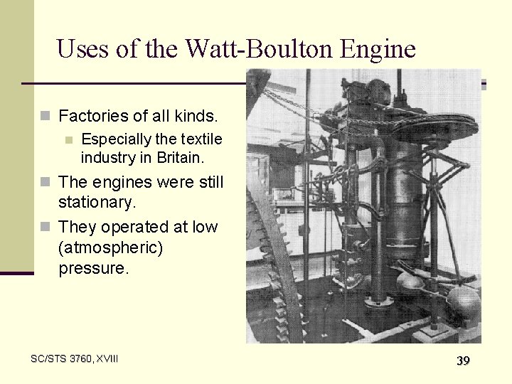 Uses of the Watt-Boulton Engine n Factories of all kinds. n Especially the textile
