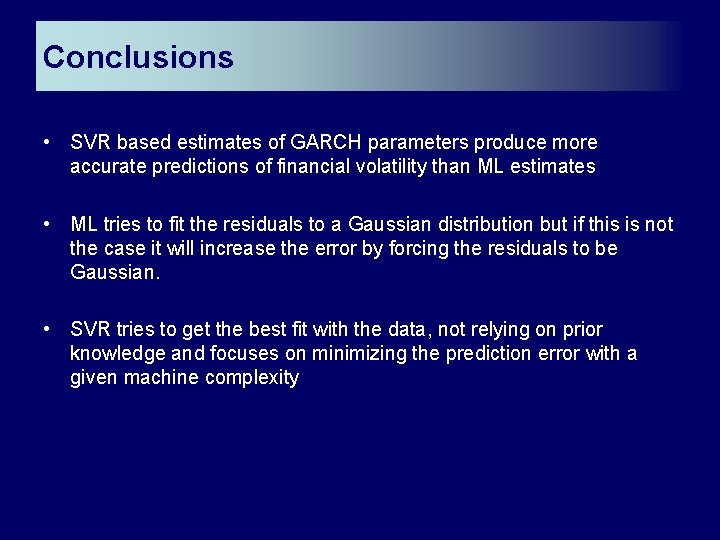 Conclusions • SVR based estimates of GARCH parameters produce more accurate predictions of financial