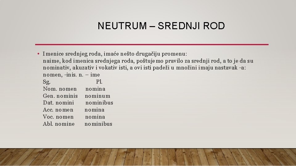 NEUTRUM – SREDNJI ROD • Imenice srednjeg roda, imaće nešto drugačiju promenu: naime, kod