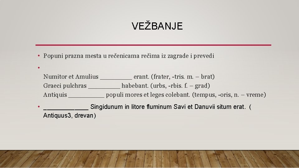 VEŽBANJE • Popuni prazna mesta u rečenicama rečima iz zagrade i prevedi • Numitor