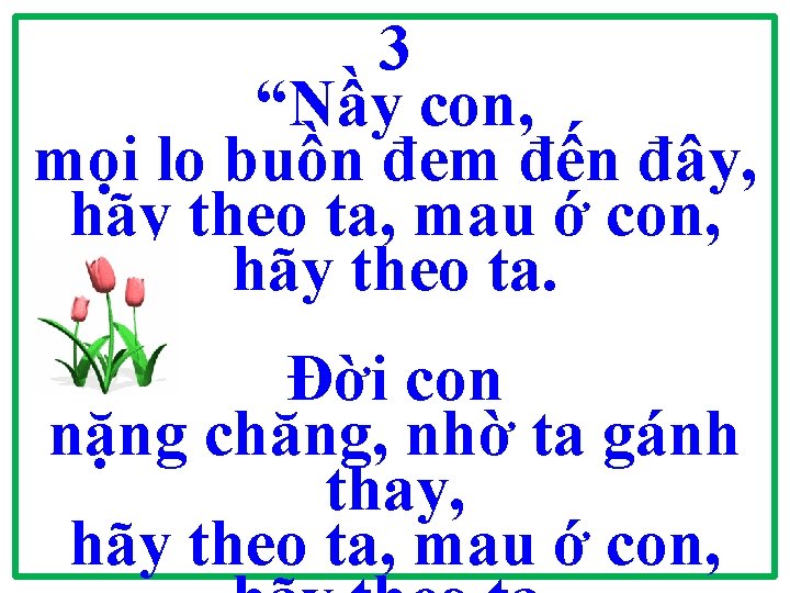 3 “Nầy con, mọi lo buồn đem đến đây, hãy theo ta, mau ớ