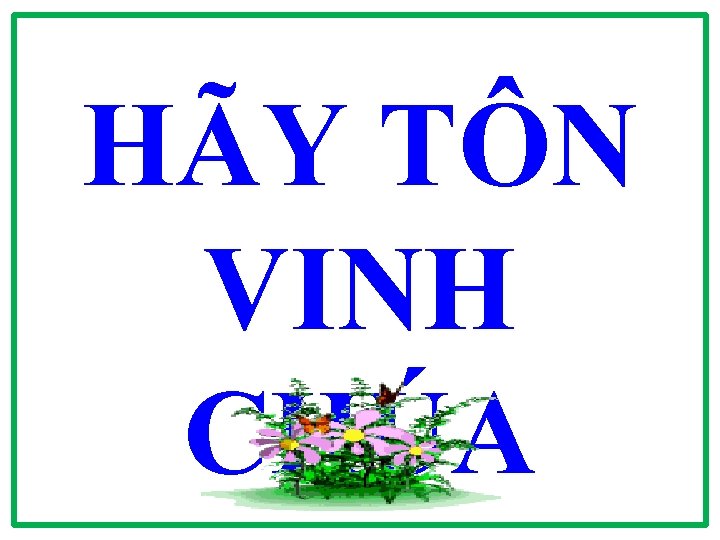 HÃY TÔN VINH CHÚA 
