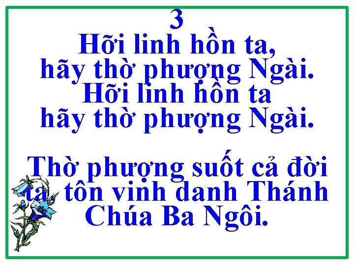 3 Hỡi linh hồn ta, hãy thờ phượng Ngài. Hỡi linh hồn ta hãy