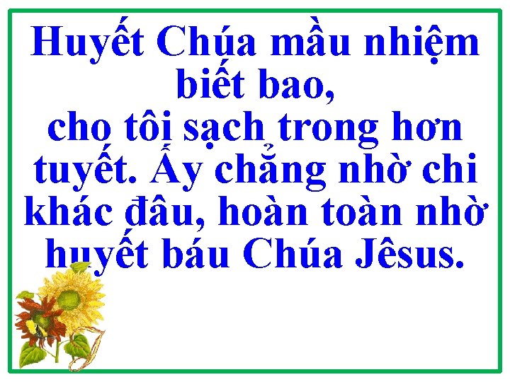 Huyết Chúa mầu nhiệm biết bao, cho tôi sạch trong hơn tuyết. Ấy chẳng