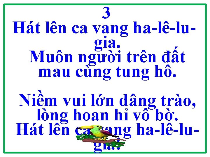 3 Hát lên ca vang ha-lê-lugia. Muôn người trên đất mau cùng tung hô.