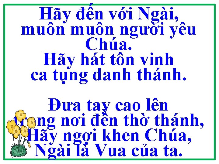 Hãy đến với Ngài, muôn người yêu Chúa. Hãy hát tôn vinh ca tụng