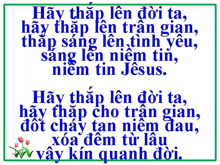 Hãy thắp lên đời ta, hãy thắp lên trần gian, thắp sáng lên tình