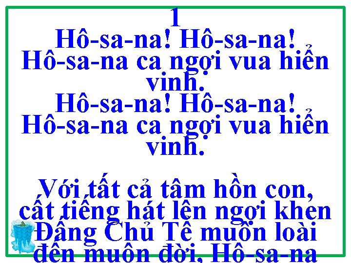 1 Hô-sa-na! Hô-sa-na ca ngợi vua hiển vinh. Với tất cả tâm hồn con,