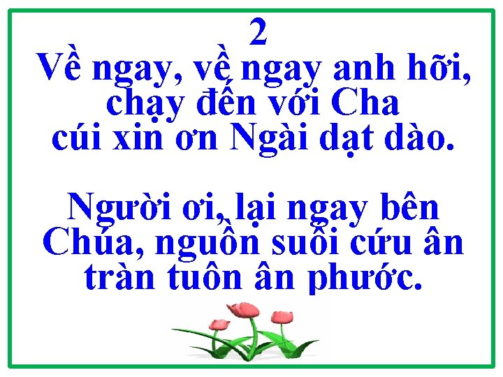 2 Về ngay, về ngay anh hỡi, chạy đến với Cha cúi xin ơn