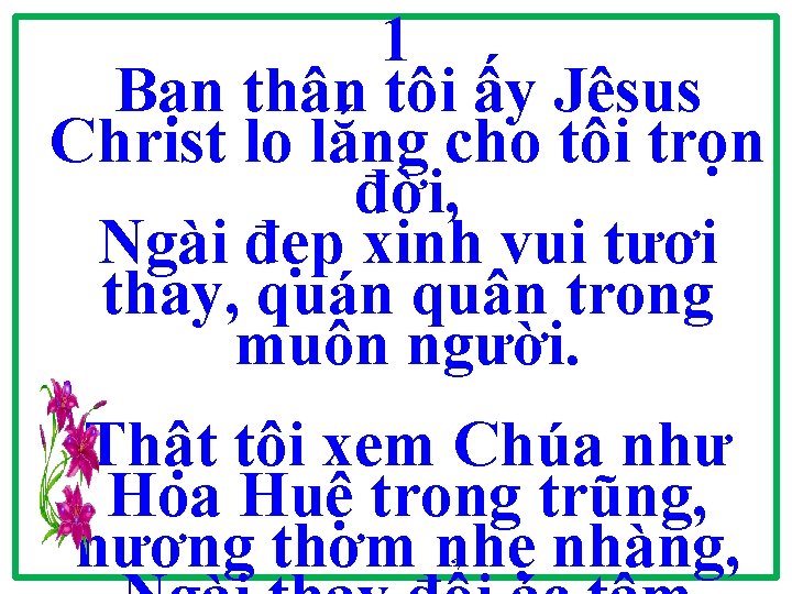 1 Bạn thân tôi ấy Jêsus Christ lo lắng cho tôi trọn đời, Ngài