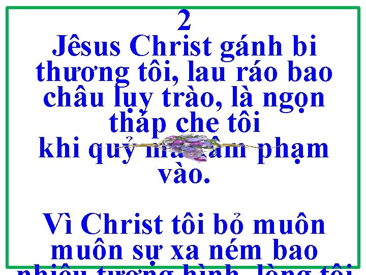 2 Jêsus Christ gánh bi thương tôi, lau ráo bao châu lụy trào, là