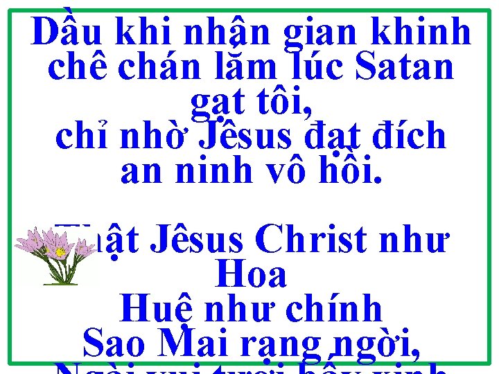 Dầu khi nhân gian khinh chê chán lắm lúc Satan gạt tôi, chỉ nhờ