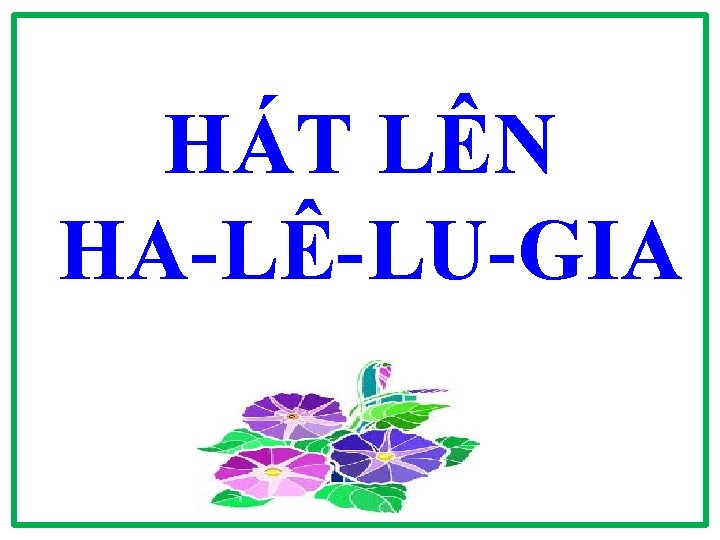 HÁT LÊN HA-LÊ-LU-GIA 