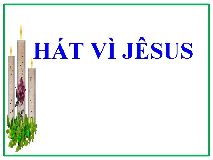 HÁT VÌ JÊSUS 