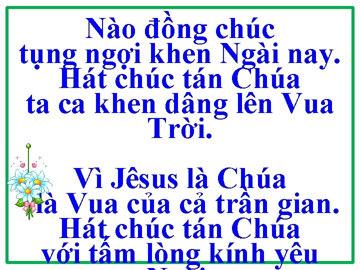 Nào đồng chúc tụng ngợi khen Ngài nay. Hát chúc tán Chúa ta ca