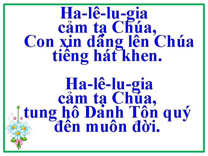 Ha-lê-lu-gia cảm tạ Chúa, Con xin dâng lên Chúa tiếng hát khen. Ha-lê-lu-gia cảm