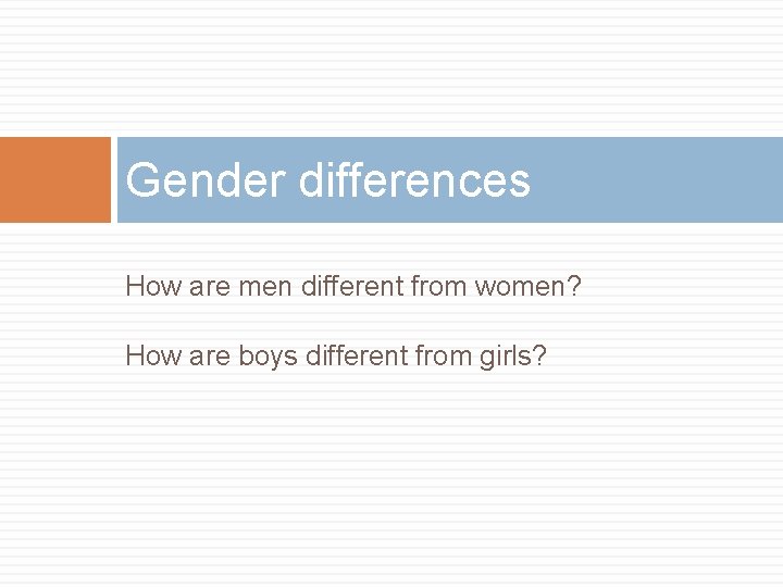 Gender differences How are men different from women? How are boys different from girls?