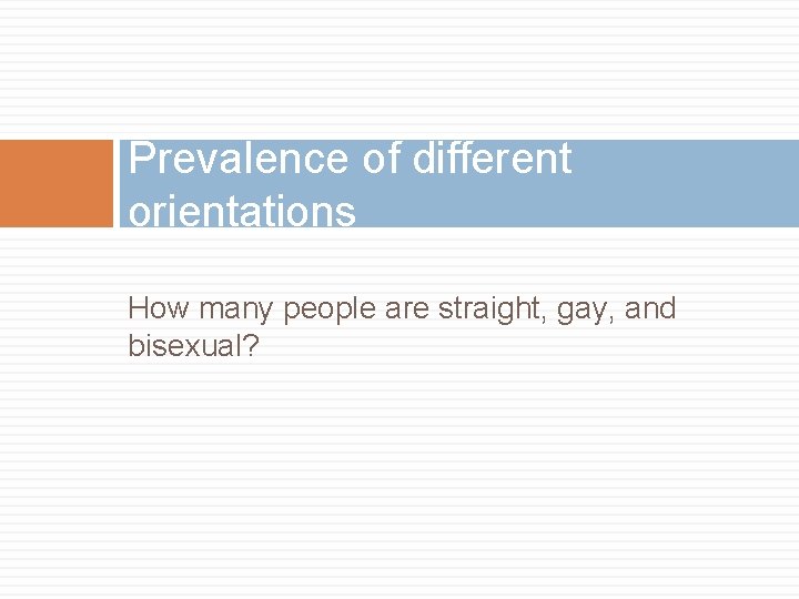 Prevalence of different orientations How many people are straight, gay, and bisexual? 