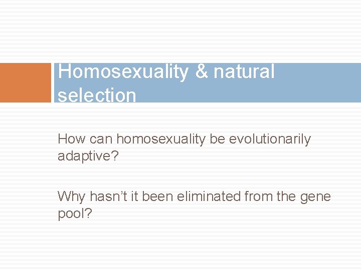 Homosexuality & natural selection How can homosexuality be evolutionarily adaptive? Why hasn’t it been
