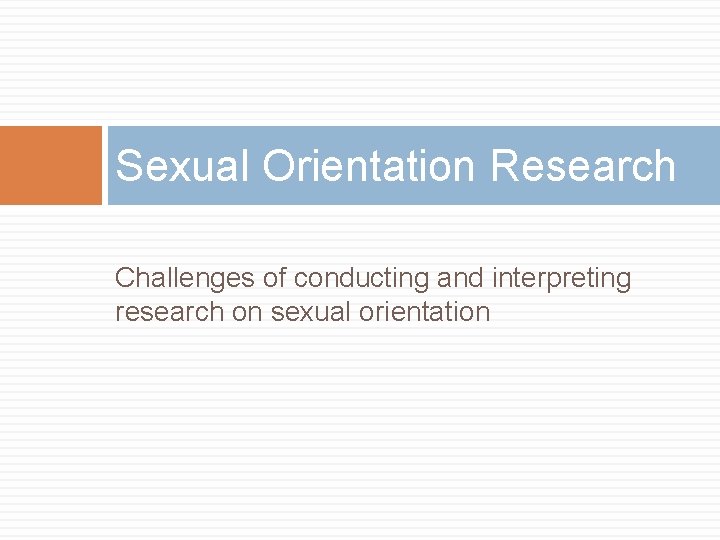 Sexual Orientation Research Challenges of conducting and interpreting research on sexual orientation 