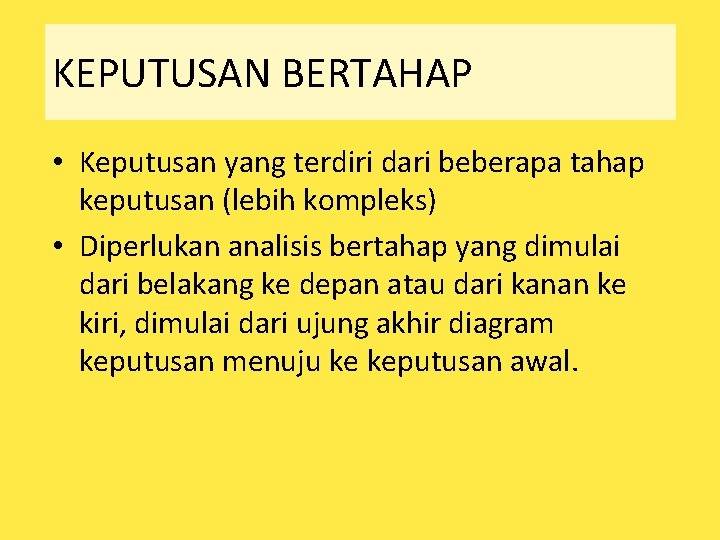 KEPUTUSAN BERTAHAP • Keputusan yang terdiri dari beberapa tahap keputusan (lebih kompleks) • Diperlukan