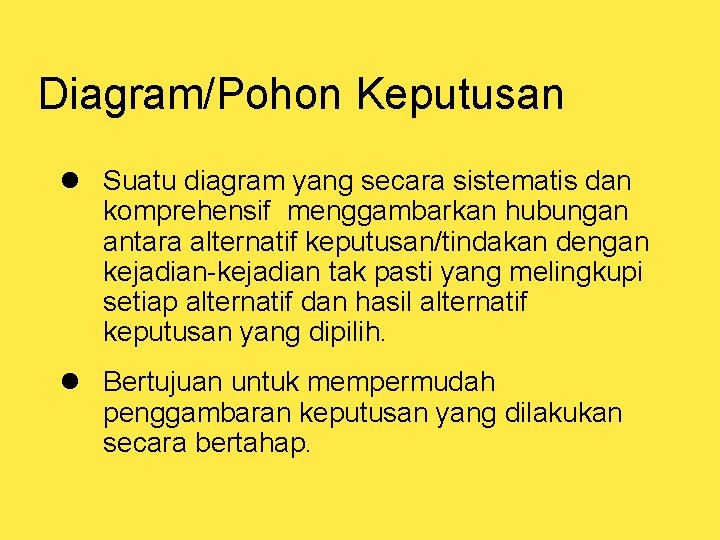 Diagram/Pohon Keputusan l Suatu diagram yang secara sistematis dan komprehensif menggambarkan hubungan antara alternatif