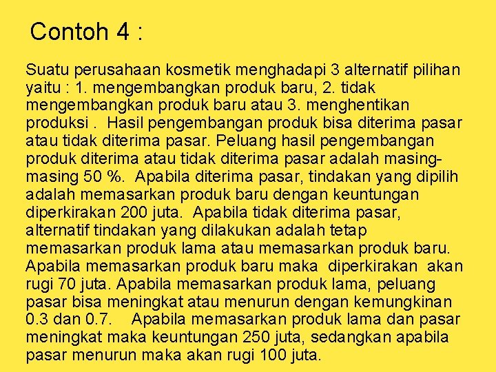 Contoh 4 : Suatu perusahaan kosmetik menghadapi 3 alternatif pilihan yaitu : 1. mengembangkan