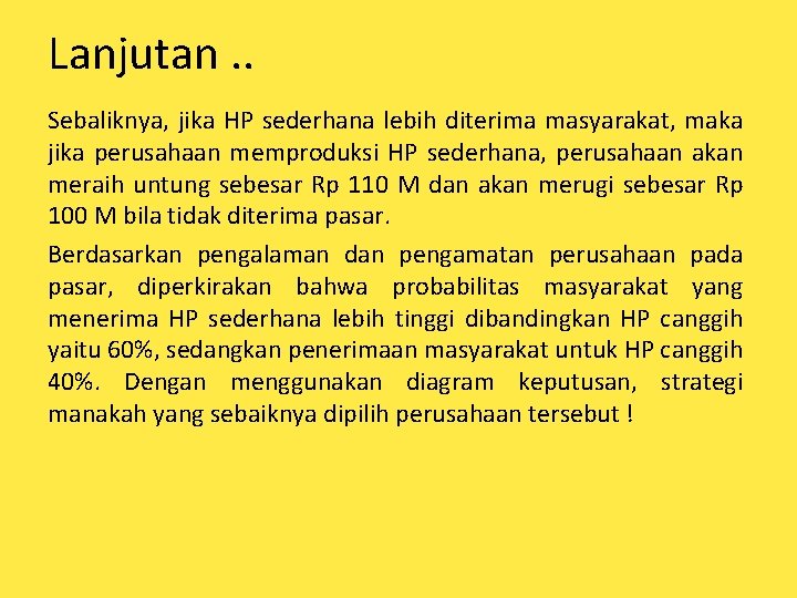 Lanjutan. . Sebaliknya, jika HP sederhana lebih diterima masyarakat, maka jika perusahaan memproduksi HP