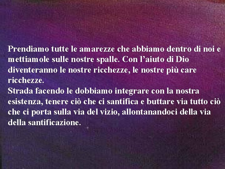 Prendiamo tutte le amarezze che abbiamo dentro di noi e mettiamole sulle nostre spalle.