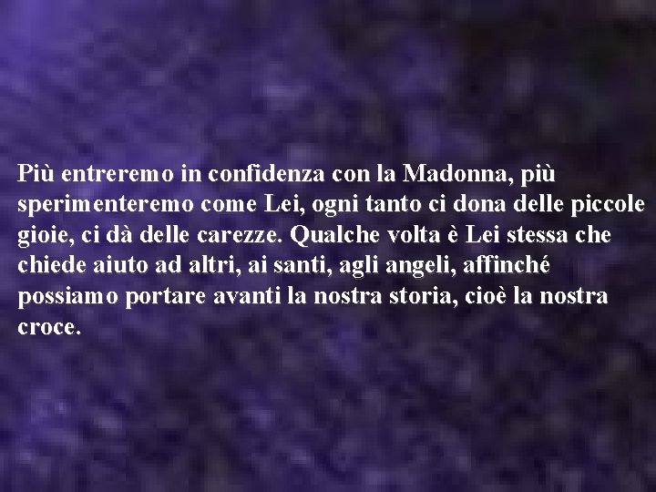 Più entreremo in confidenza con la Madonna, più sperimenteremo come Lei, ogni tanto ci