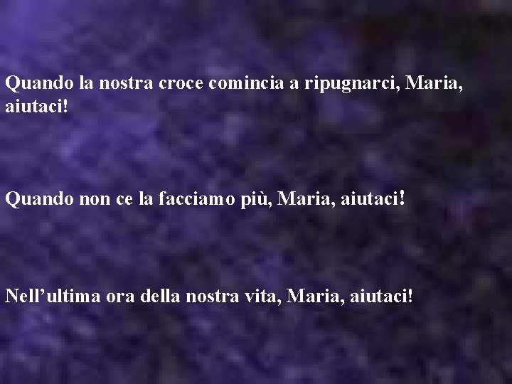 Quando la nostra croce comincia a ripugnarci, Maria, aiutaci! Quando non ce la facciamo