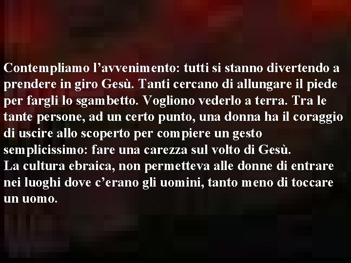 Contempliamo l’avvenimento: tutti si stanno divertendo a prendere in giro Gesù. Tanti cercano di