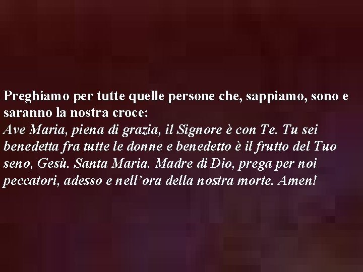 Preghiamo per tutte quelle persone che, sappiamo, sono e saranno la nostra croce: Ave