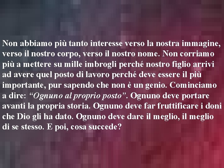 Non abbiamo più tanto interesse verso la nostra immagine, verso il nostro corpo, verso