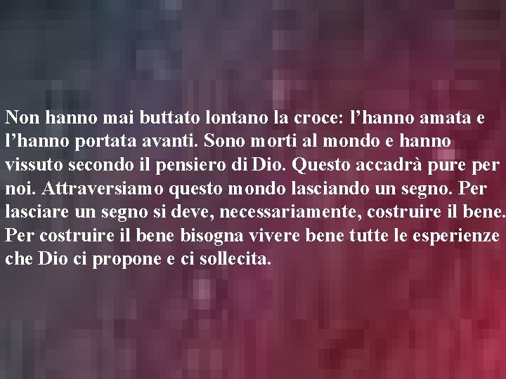 Non hanno mai buttato lontano la croce: l’hanno amata e l’hanno portata avanti. Sono